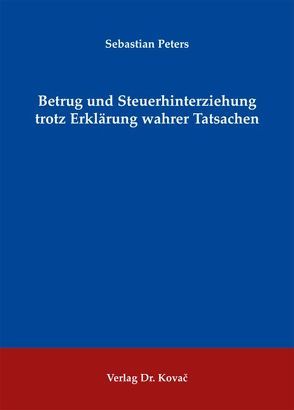 Betrug und Steuerhinterziehung trotz Erklärung wahrer Tatsachen von Peters,  Sebastian