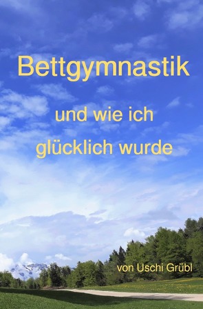 Bettgymnastik und wie ich glücklich wurde von Grübl,  Uschi