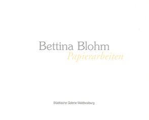 Bettina Blohm – Papierarbeiten von Keiper,  Elke, Opel,  Angela M