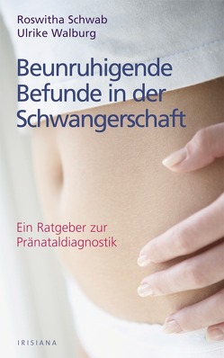 Beunruhigende Befunde in der Schwangerschaft von Schwab,  Roswitha, Walburg,  Ulrich