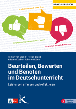 Beurteilen, Bewerten und Benoten im Deutschunterricht von Brand,  Tilman von, Brandl,  Florian, Hübner,  Roberto, Koebe,  Kristina