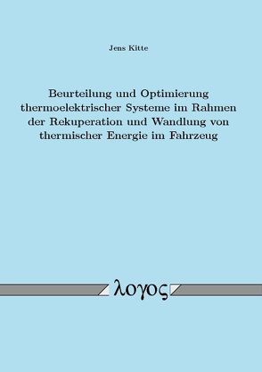 Beurteilung und Optimierung thermoelektrischer Systeme im Rahmen der Rekuperation und Wandlung von thermischer Energie im Fahrzeug von Kitte,  Jens