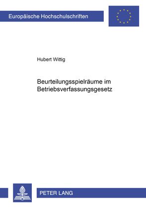 Beurteilungsspielräume im Betriebsverfassungsgesetz von Wittig,  Hubert