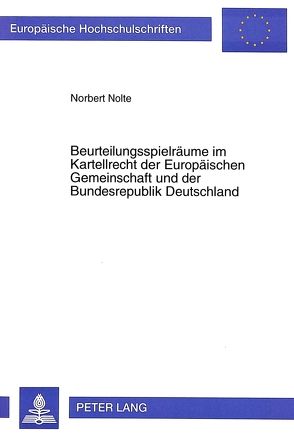 Beurteilungsspielräume im Kartellrecht der Europäischen Gemeinschaft und der Bundesrepublik Deutschland von Nolte,  Norbert