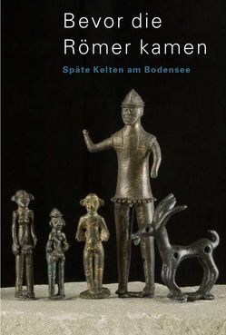 Bevor die Römer kamen – Späte Kelten am Bodensee von Hasler,  Norbert, Heiligmann,  Jörg, Leuzinger,  Urs