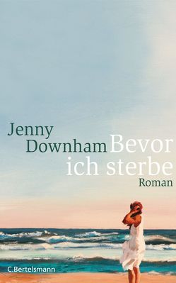 Bevor ich sterbe von Arz,  Astrid, Downham,  Jenny