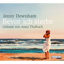 Bevor ich sterbe von Arz,  Astrid, Downham,  Jenny, Thalbach,  Anna