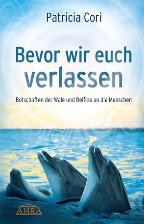 Bevor wir euch verlassen. Botschaften der Wale und Delfine an die Menschen von Cori,  Patricia, Ruland,  Jeanne