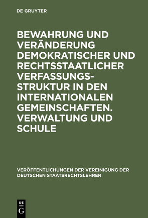 Bewahrung und Veränderung demokratischer und rechtsstaatlicher Verfassungsstruktur in den internationalen Gemeinschaften. Verwaltung und Schule von Badura,  Peter, Evers,  Hans-Ulrich, Fuss,  Ernst-Werner, Kaiser,  Joseph H.