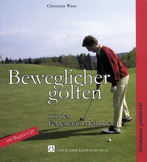 Beweglicher golfen mit der Feldenkrais-Methode von Schneider,  Klaus, Waas,  Christian