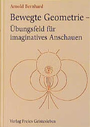 Bewegte Geometrie – Übungsfeld für imaginatives Anschauen von Arnold,  Bernhard