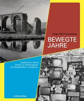 Bewegte Jahre – Stadtdirektor Oehms Notizen zu Nachkriegszeit und Wiederaufbau in Herdecke von Creutzenberg,  Willi, Oehm,  Klaus