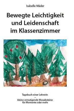 Bewegte Leichtigkeit und Leidenschaft im Klassenzimmer. von Mäder,  Isabelle