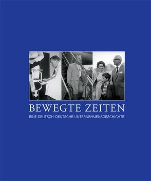 Bewegte Zeiten – Eine deutsch-deutsche Unternehmensgeschichte von Hauff,  Maria, Marquardt,  Ernst, Milde,  Lothar, Näder,  Hans G, Näder,  Maria, Näder,  Max