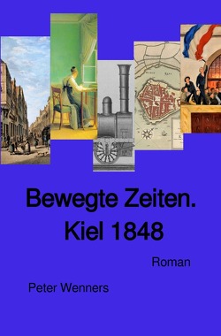 Bewegte Zeiten. Kiel 1848 von Wenners,  Peter