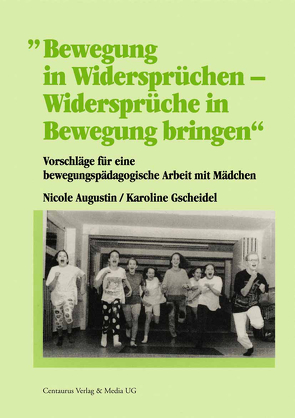 Bewegung in Widersprüchen – Widersprüche in Bewegung bringen von Augustin,  Nicole, Gscheidel,  Karoline