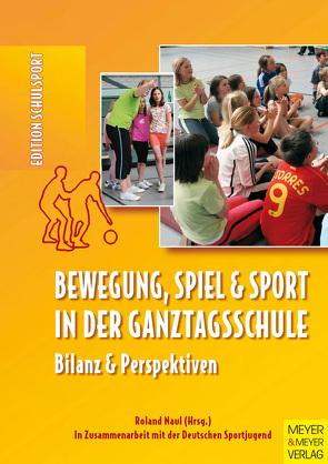 Bewegung, Spiel und Sport in der Ganztagsschule von Naul,  Roland