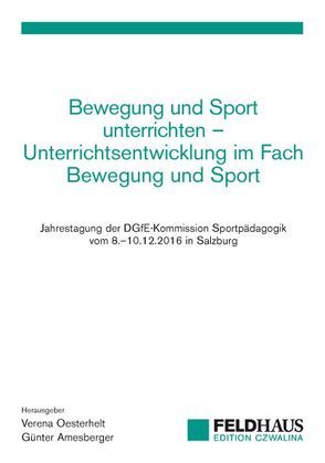 Bewegung und Sport unterrichten – Unterrichtsentwicklung im Fach Bewegung und Sport von Amesberger,  Günter, Oesterhelt,  Verena