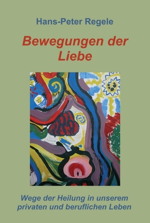 Bewegungen der Liebe von Regele,  Hans-Peter