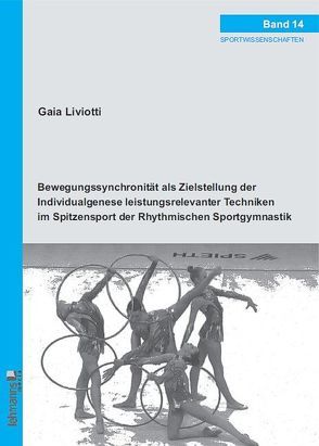 Bewegungssynchronität als Zielstellung der Individualgenese leistungsrelevanter Techniken im Spitzensport der Rhythmischen Sportgymnastik von Liviotti,  Gaia