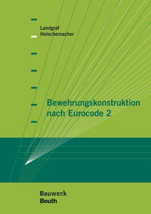 Bewehrungskonstruktion nach Eurocode 2 von Holschemacher,  Klaus, Landgraf,  Karin