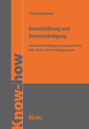 Beweisführung und Beweiswürdigung. Tatsachenfeststellung im schweizerischen Zivil-, Straf- und Verwaltungsprozess von Kaufmann,  Martin