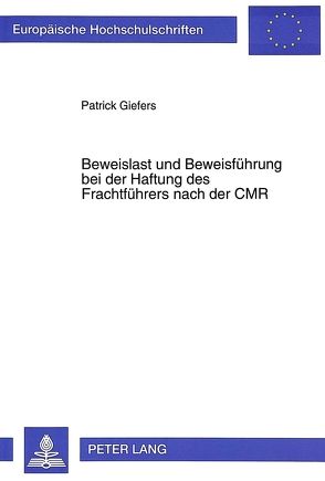 Beweislast und Beweisführung bei der Haftung des Frachtführers nach der CMR von Giefers,  Patrick