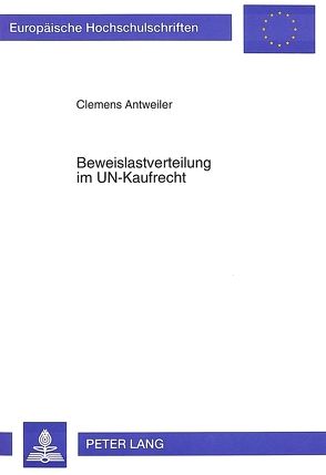 Beweislastverteilung im UN-Kaufrecht von Antweiler,  Clemens