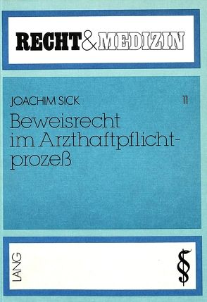 Beweisrecht im Arzthaftpflichtprozess von Sick,  Joachim