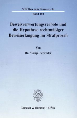 Beweisverwertungsverbote und die Hypothese rechtmäßiger Beweiserlangung im Strafprozeß. von Schröder,  Svenja