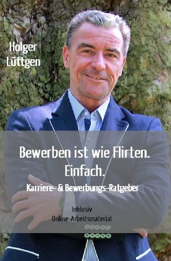 Bewerben ist wie Flirten. Einfach. von Lüttgen,  Holger