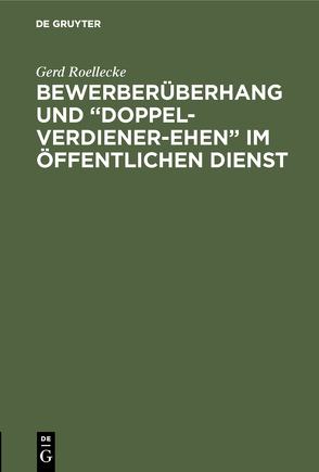 Bewerberüberhang und “Doppel-Verdiener-Ehen” im öffentlichen Dienst von Roellecke,  Gerd