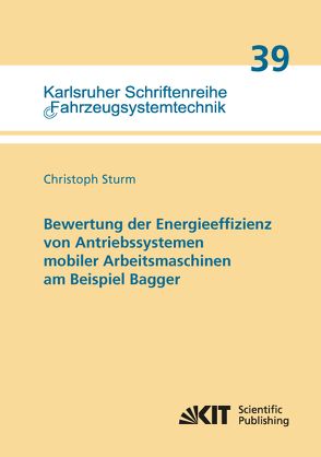 Bewertung der Energieeffizienz von Antriebssystemen mobiler Arbeitsmaschinen am Beispiel Bagger von Sturm,  Christoph