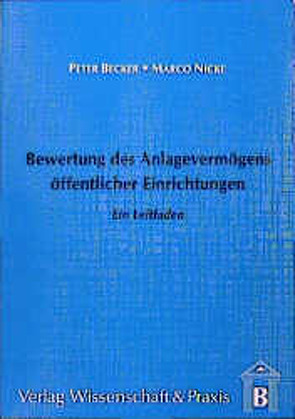 Bewertung des Anlagevermögens öffentlicher Einrichtungen. von Becker,  Peter, Nicke,  Marco