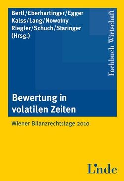 Bewertung in volatilen Zeiten von Bertl,  Romuald, Eberhartinger,  Eva, Egger,  Anton, Kalss,  Susanne, Lang,  Michael, Nowotny,  Christian, Riegler,  Christian, Schuch,  Josef