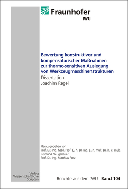 Bewertung konstruktiver und kompensatorischer Maßnahmen zur thermo-sensitiven Auslegung von Werkzeugmaschinenstrukturen von Neugebauer,  Reimund, Putz,  Matthias, Regel,  Joachim