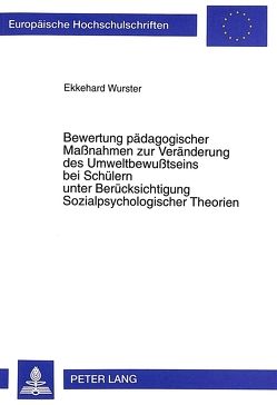 Bewertung pädagogischer Maßnahmen zur Veränderung des Umweltbewußtseins bei Schülern unter Berücksichtigung Sozialpsychologischer Theorien von Wurster,  Ekkehard