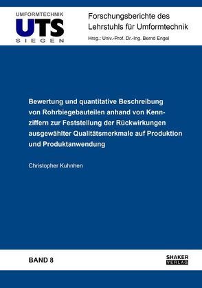 Bewertung und quantitative Beschreibung von Rohrbiegebauteilen anhand von Kennziffern zur Feststellung der Rückwirkungen ausgewählter Qualitätsmerkmale auf Produktion und Produktanwendung von Kuhnhen,  Christopher