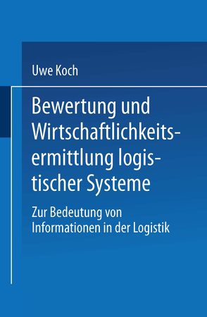 Bewertung und Wirtschaftlichkeitsermittlung logistischer Systeme von Koch,  Uwe