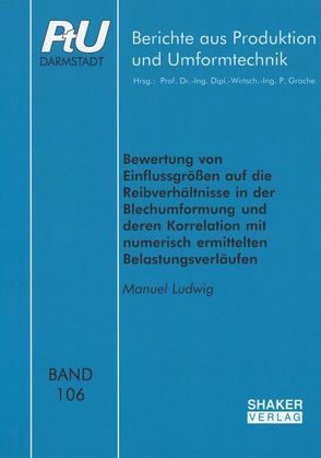 Bewertung von Einflussgrößen auf die Reibverhältnisse in der Blechumformung und deren Korrelation mit numerisch ermittelten Belastungsverläufen von Ludwig,  Manuel