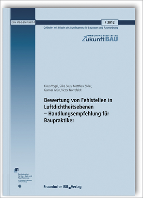 Bewertung von Fehlstellen in Luftdichtheitsebenen – Handlungsempfehlung für Baupraktiker. von Grün,  Gunnar, Norrefeldt,  Victor, Sous,  Silke, Vogel,  Klaus, Zöller,  Matthias