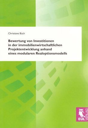 Bewertung von Investitionen in der immobilienwirtschaftlichen Projektentwicklung anhand eines modularen Realoptionsmodells von Büch,  Christiane