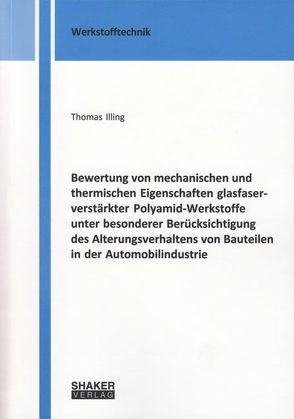 Bewertung von mechanischen und thermischen Eigenschaften glasfaserverstärkter Polyamid-Werkstoffe unter besonderer Berücksichtigung des Alterungsverhaltens von Bauteilen in der Automobilindustrie von Illing,  Thomas