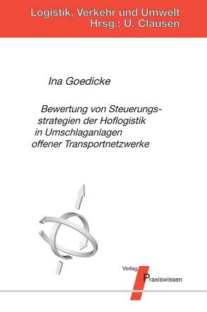 Bewertung von Steuerungsstrategien der Hoflogistik in Umschlaganlagen offener Transportnetzwerke von Clausen,  Uwe, Goedicke,  Ina