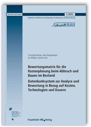 Bewertungsmatrix für die Kostenplanung beim Abbruch und Bauen im Bestand. Datenbanksystem zur Analyse und Bewertung in Bezug auf Kosten, Technologien und Dauern. Abschlussbericht 2015. von Klingenberger,  Jörg, Löw,  Daniela, Motzko,  Christoph, Wöltjen,  Jan