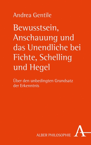Bewusstsein, Anschauung und das Unendliche bei Fichte, Schelling und Hegel von Gentile,  Andrea
