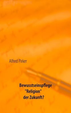 Bewusstseinspflege „Religion“ der Zukunft? von Pirker,  Alfred