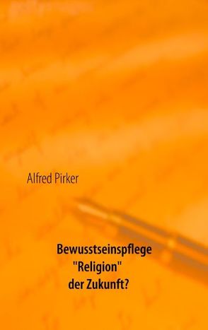 Bewusstseinspflege „Religion“ der Zukunft? von Pirker,  Alfred