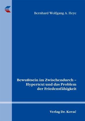 Bewußtsein im Zwischendurch – Hypertext und das Problem der Friedensfähigkeit von Heye,  Bernhard Wolfgang A.