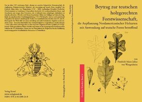 Beytrag zur teutschen holzgerechten Forstwissenschaft, die Anpflanzung Nordamericanischer Holzarten mit Anwendung auf teutsche Forste betreffend von Bendix,  Bernd, Wangenheim,  Friedrich A von